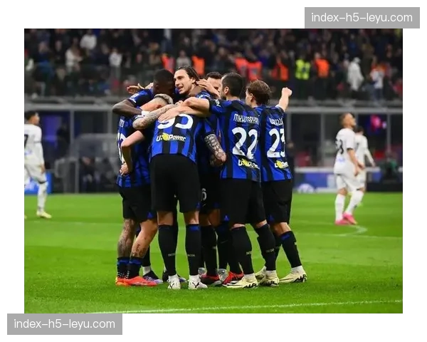 国际米兰恐怖进攻效率解析：场均2.34球领跑意甲